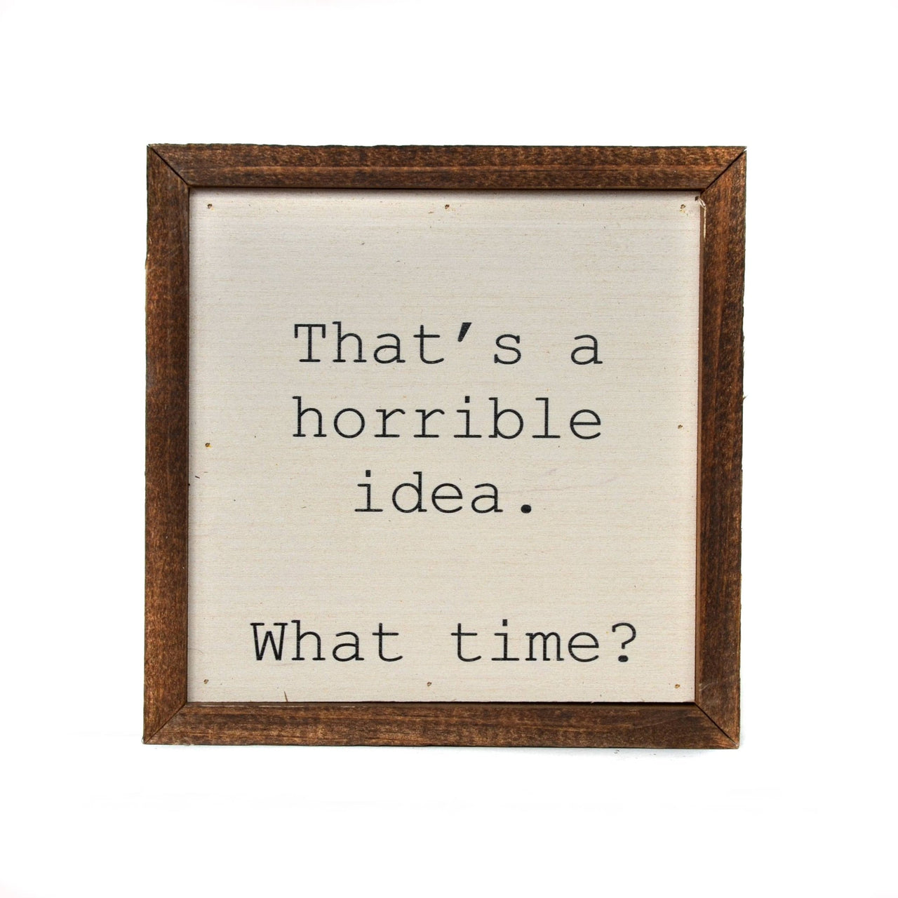 6X6 That's a horrible idea. What Time? Funny Wall Art - Rubbish Restyled