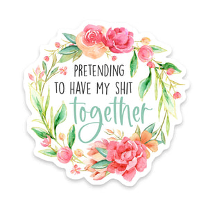 Pretending Shit Together Sticker