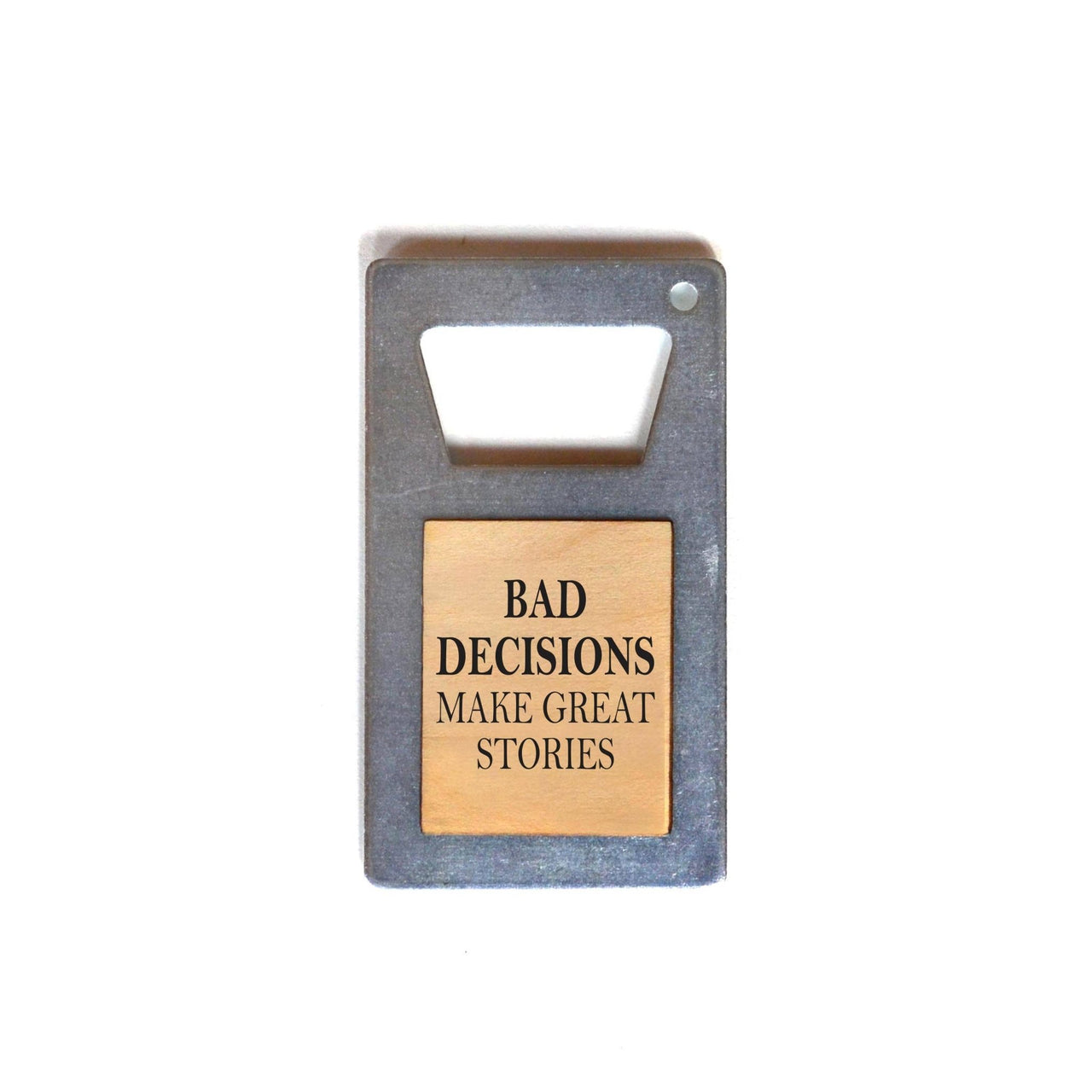 Bad Decisions Make Great Stories Beer Bottle Opener - Rubbish Restyled